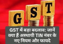 GST में बड़ा बदलाव: जानें क्या हैं अस्थायी TIN नंबर के नए नियम और फायदे