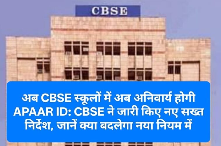 अब CBSE स्कूलों में अब अनिवार्य होगी APAAR ID: CBSE ने जारी किए नए सख्त निर्देश, जानें क्या बदलेगा नया नियम में