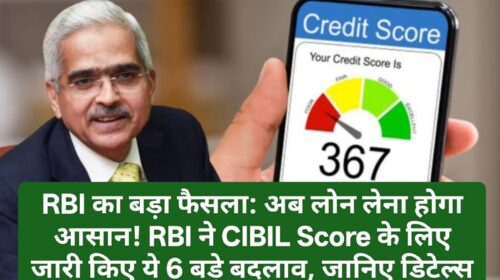 RBI का बड़ा फैसला: अब लोन लेना होगा आसान! RBI ने CIBIL Score के लिए जारी किए ये 6 बड़े बदलाव, जानिए डिटेल्स