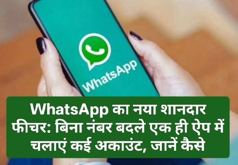 WhatsApp का नया शानदार फीचर: बिना नंबर बदले एक ही ऐप में चलाएं कई अकाउंट, जानें कैसे