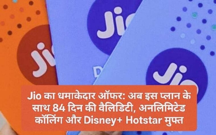 Jio का धमाकेदार ऑफर: अब इस प्लान के साथ 84 दिन की वैलिडिटी, अनलिमिटेड कॉलिंग और Disney+ Hotstar मुफ्त