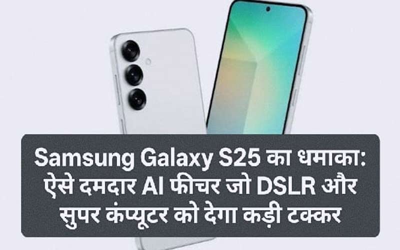 Samsung Galaxy S25 का धमाका: ऐसे दमदार AI फीचर जो DSLR और सुपर कंप्यूटर को देगा कड़ी टक्कर