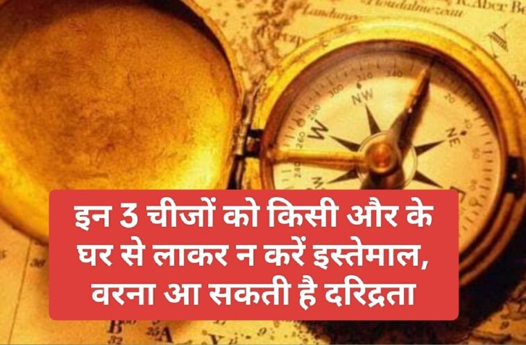 Effective Vastu Tips: इन 3 चीजों को किसी और के घर से लाकर न करें इस्तेमाल, वरना आ सकती है दरिद्रता