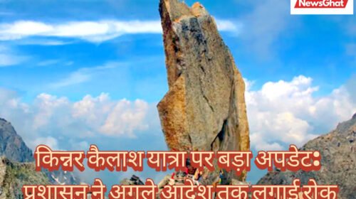 किन्नर कैलाश यात्रा पर बड़ा अपडेट: प्रशासन ने अगले आदेश तक लगाई रोक