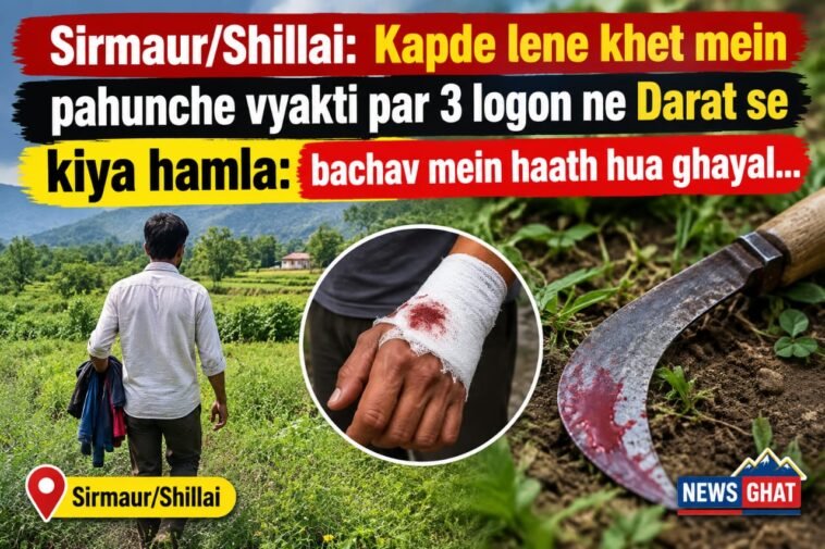 सिरमौर/शिलाई: कपड़े लेने खेत में पहुंचा था व्यक्ति, तीन लोगों ने दराट से किया हमला: बचाव में हाथ हुआ घायल…
